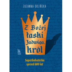 Z Bożej łaski Jadwiga, król Zuzanna Orlińska motyleksiazkowe.pl