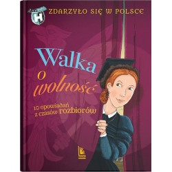 Walka o wolność. 10 opowiadań z czasów rozbiorów Grażyna Bąkiewicz, Kazimierz Szymeczko, Paweł Wakuła motyleksiazkowe.pl