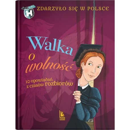 Walka o wolność. 10 opowiadań z czasów rozbiorów Grażyna Bąkiewicz, Kazimierz Szymeczko, Paweł Wakuła motyleksiazkowe.pl