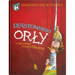 Piastowskie orły. 10 opowiadań z czasów Piastów Grażyna Bąkiewicz, Paweł Wakuła, Kazimierz Szymeczko motyleksiazkowe.pl
