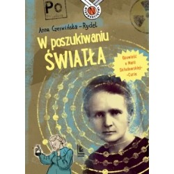 W poszukiwaniu światła. Opowieść o Marii Skłodowskiej-Curie Anna Czerwińska-Rydel motyleksiazkowe.pl
