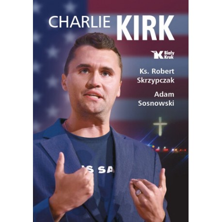 Charlie Kirk. Biografia, dzieło, misja ks. Robert Skrzypczak, Adam Sosnowski motyleksiazkowe.pl
