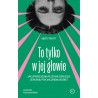 To tylko w jej głowie