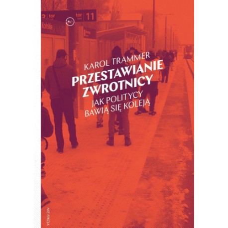 Przestawianie zwrotnicy. Jak politycy bawią się koleją Karol Trammer motyleksiazkowe.pl