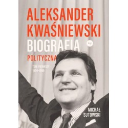 Aleksander Kwaśniewski. Biografia polityczna. Tom I 1954-1995 Michał Sutowski motyleksiazkowe.pl