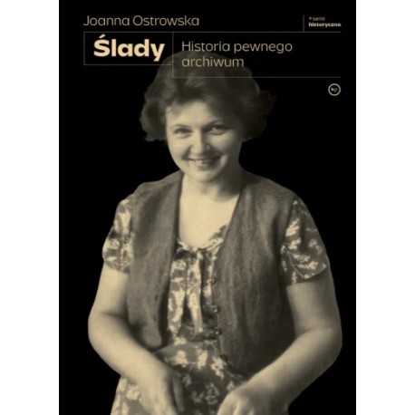 Ślady. Historia pewnego archiwum Joanna Ostrowska motyleksiazkowe.pl