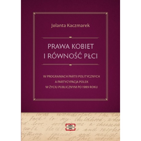 Prawa kobiet i równość płci w programach partii politycznych a partycypacja Polek w życiu publicznym po 1989 roku