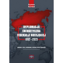 Dyplomacja energetyczna Federacji Rosyjskiej 1992-2025 Szymon Kardaś motyleksiazkowe.pl