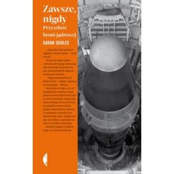 Zawsze, nigdy. Przyszłość broni jądrowej Sarah Scoles motyleksiazkowe.pl