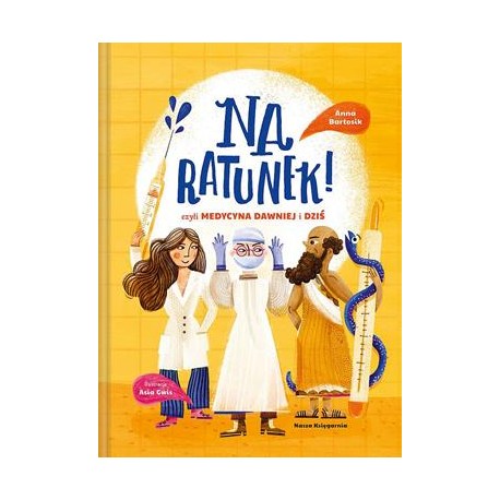 Na ratunek! czyli medycyna dawniej i dziś Anna Bartosik motyleksiazkowe.pl