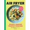 Air Fryer. Proste i zdrowe przepisy roślinne