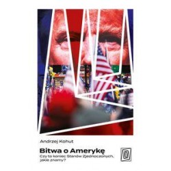 Bitwa o Amerykę. Czy to koniec Stanów Zjednoczonych, jakie znamy? Andrzej Kohut motyleksiazkowe.pl