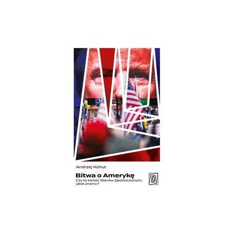 Bitwa o Amerykę. Czy to koniec Stanów Zjednoczonych, jakie znamy? Andrzej Kohut motyleksiazkowe.pl