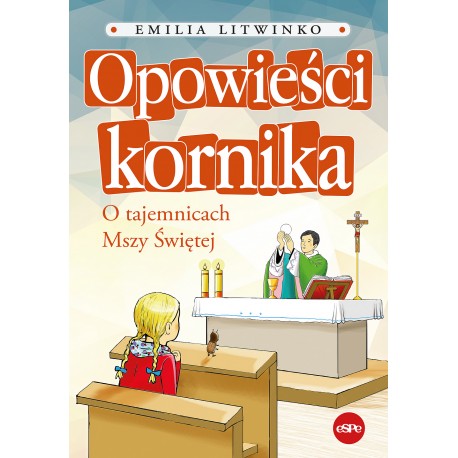 Opowieści kornika. O tajemnicach Mszy Świętej Emilia Litwinko motyleksiazkowe.pl
