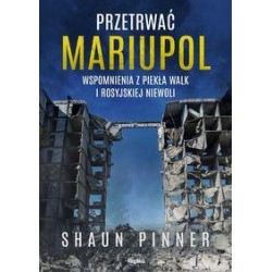 Przetrwać Mariupol. Wspomnienia z piekła walk i rosyjskiej niewoli Shaun Pinner motyleksiazkowe.pl