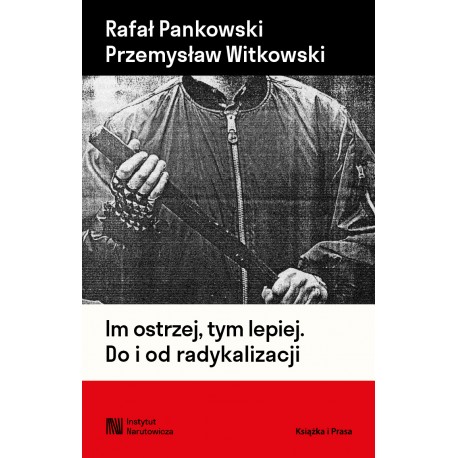 Im ostrzej, tym lepiej. Do i od radykalizacji Rafał Pankowski, Przemysław Witkowski motyleksiazkowe.pl