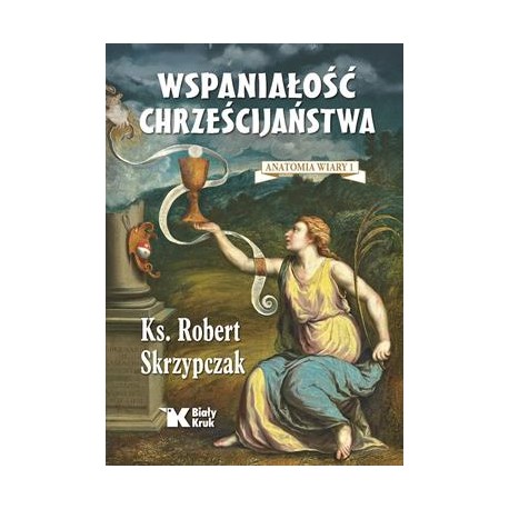 Wspaniałość chrześcijaństwa Tom 1. Anatomia wiary Robert Skrzypczak motyleksiazkowe.pl
