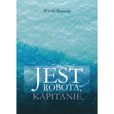 Jest robota, kapitanie Witold Ślusarski motyleksiazkowe.pl