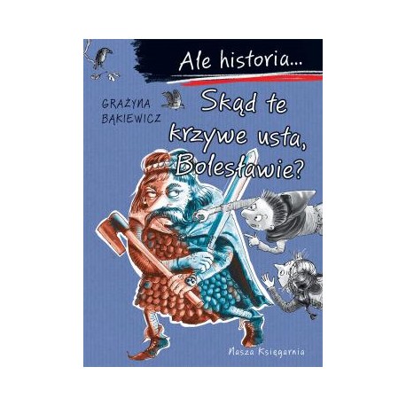 Ale historia... Skąd te krzywe usta, Bolesławie? Grażyna Bąkiewicz motyleksiazkowe.pl