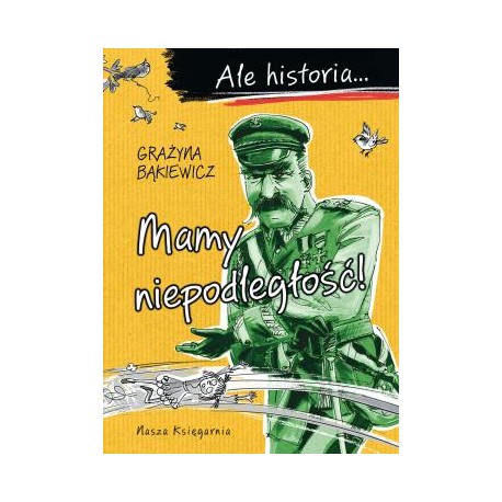 Ale historia... Mamy niepodległość! Grażyna Bąkiewicz motyleksiazkowe.pl