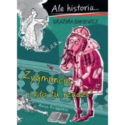 Ale historia... Zygmuncie, i kto tu rządzi?