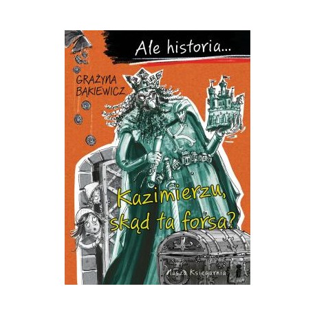 Ale historia... Kazimierzu, skąd ta forsa? Grażyna Bąkiewicz motyleksiazkowe.pl