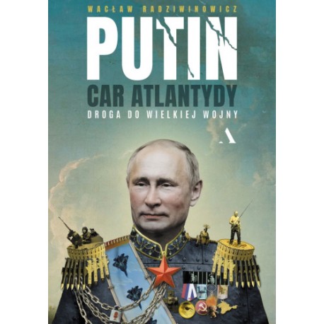 Putin, car Atlantydy. Droga do wielkiej wojny Wacław Radziwinowicz motyleksiazkowe.pl