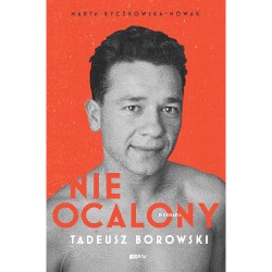 NIEOCALONY. TADEUSZ BOROWSKI BIOGRAFIA Marta Byczkowska-Nowak motyleksiazkowe.pl