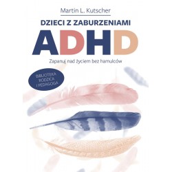 Dzieci z zaburzeniami ADHD. Zapanuj nad życiem bez hamulców