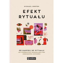 Efekt rytuału. Od nawyku do rytuału: jak wykorzystać zaskakującą moc codziennych czynności