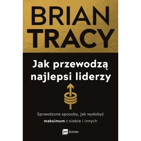 Jak przewodzą najlepsi liderzy. Sprawdzone sposoby, jak wydobyć maksimum z siebie i innych Brian Tracy motyleksiazkowe.pl