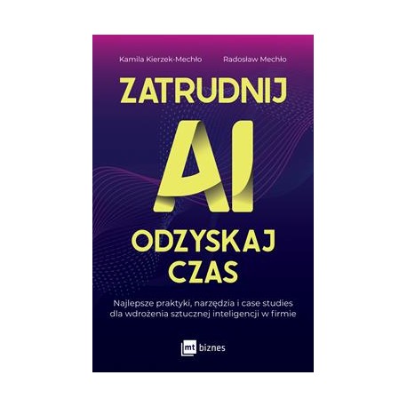 Zatrudnij AI, odzyskaj czas. Najlepsze praktyki, narzędzia i case studies dla wdrożenia sztucznej inteligencji w firmie