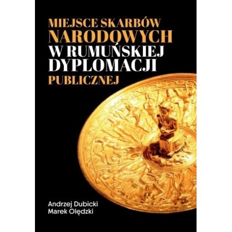 Miejsce skarbów narodowych w rumuńskiej dyplomacji publicznej Andrzej Dubicki, Marek Olędzki motyleksiazkowe.pl