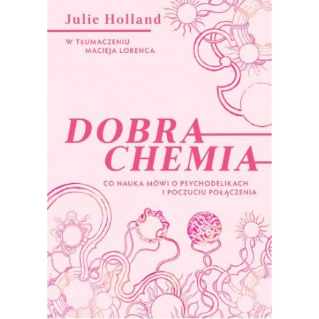 Dobra chemia. Co nauka mówi o psychodelikach i poczuciu połączenia Julie Holland motyleksiazkowe.pl