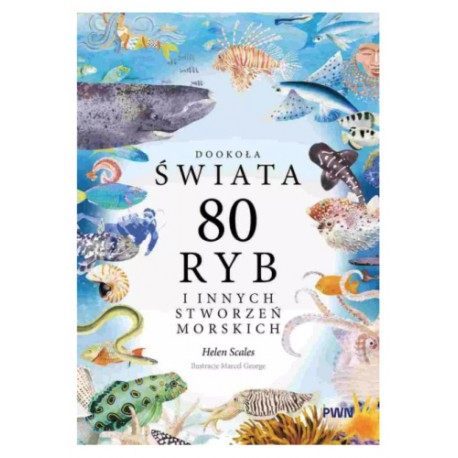 Dookoła świata. 80 ryb i innych stworzeń morskich Helen Scales motyleksiazkowe.pl