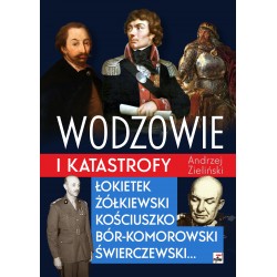 Wodzowie i katastrofy. Łokietek, Żółkiewski, Kościuszko, Bór-Komorowski, Świerczewski...