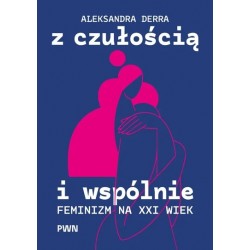 Z czułością i wspólnie. Feminizm na XXI wiek