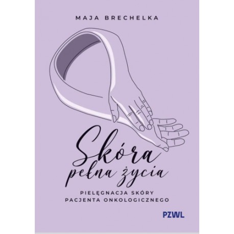 Skóra pełna życia. Pielęgnacja skóry pacjenta onkologicznego Maja Brechelka motyleksiazkowe.pl