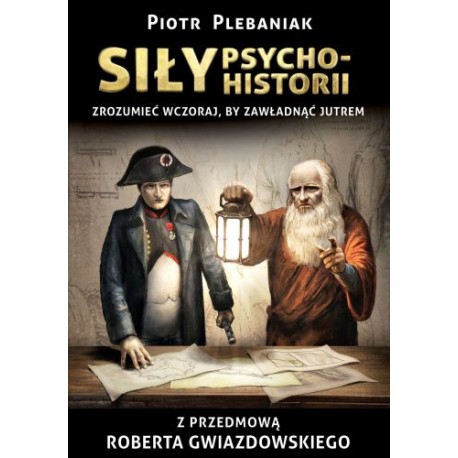 Siły psychohistorii. Zrozumieć wczoraj, by zawładnąć jutrem Piotr Plebaniak motyleksiazkowe.pl