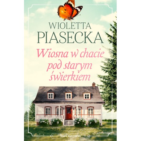 Wiosna w chacie pod starym świerkiem Wioletta Piasecka motyleksiazkowe.pl