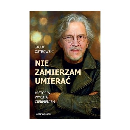 Nie zamierzam umierać! Historia wykuta cierpieniem Jacek Ostrowski motyleksiazkowe.pl