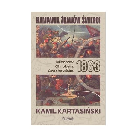 Kampania Żuawów Śmierci. Miechów-Chrobierz-Grochowiska 1863. Biblioteka Wojenna. Tom 1 motyleksiazkowe.pl