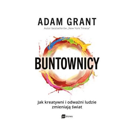 Buntownicy. Jak kreatywni i odważni ludzie zmieniają świat Adam Grant motyleksiazkowe.pl
