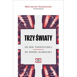 Trzy światy. Od wsi tradycyjnej do wioski globalnej Marzanna Kowalczuk motyleksiazkowe.pl