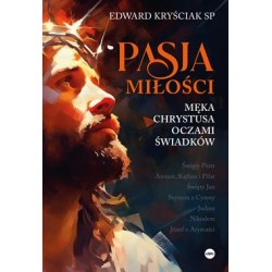 Pasja miłości. Męka Chrystusa oczami świadków