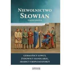 Niewolnictwo Słowian. Żydowscy handlarze, germańscy łowcy, arabscy eksploatatorzy