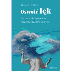 Oswoić lęk. O sztuce akceptowania nieprzewidywalności życia