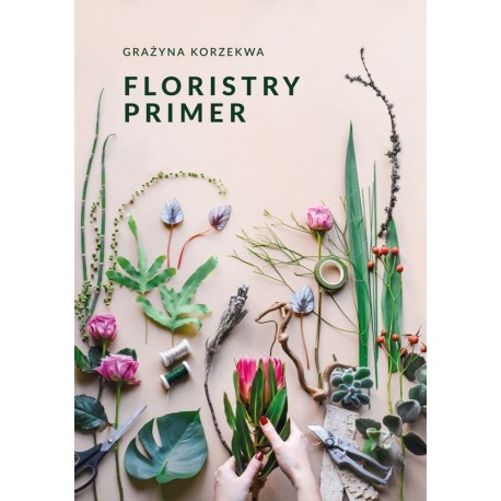 Floristry Primer Grażyna Korzekwa motyleksiazkowe.pl