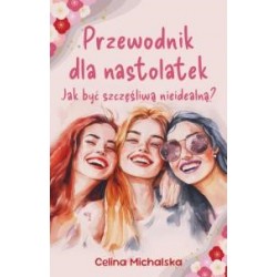 Przewodnik dla nastolatek. Jak być szczęśliwą nieidealną?