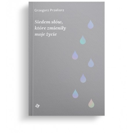 Siedem słów, które zmieniły moje życie Grzegorz Przeliorz motyleksiazkowe.pl